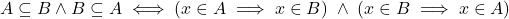 {A \subseteq B \land B \subseteq A \iff (x\in A \implies x \in B) \; \land \; (x\in B \implies x \in A)}