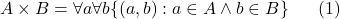 \displaystyle  A \times B = \forall a \forall b\{(a,b):a\in A \land b \in B\} \ \ \ \ \ (1)