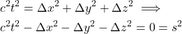 \begin{align*}&c^2t^2 = \Delta x^2 + \Delta y^2 + \Delta z^2 \implies \\&c^2t^2 - \Delta x^2 - \Delta y^2 - \Delta z^2=0 = s^2\end{align*}