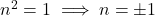n^2=1\implies n = \pm 1