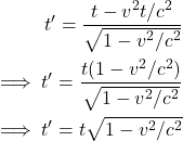 \begin{align*}t' = \frac{t-v^2t/c^2}{\sqrt{1-v^2/c^2}}\\\implies t'=\frac{t(1-v^2/c^2)}{\sqrt{1-v^2/c^2}}\\\implies t'=t\sqrt{1-v^2/c^2}\end{align*}