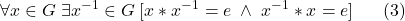 \displaystyle  \forall x \in G \; \exists x^{-1} \in G \; [x*x^{-1}=e \; \land \; x^{-1}*x = e] \ \ \ \ \ (3)