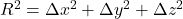 R^2=\Delta x^2 + \Delta y^2 + \Delta z^2
