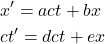 \begin{align*}&x' = act + bx\\&ct' = dct + ex\end{align*}