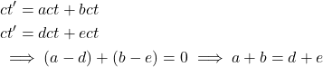 \begin{align*}&ct' = act + bct\\&ct' = dct +ect\\&\implies (a-d)+(b-e) = 0\implies a+b=d+e\end{align*}