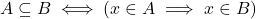 {A \subseteq B \iff (x\in A \implies x \in B)}