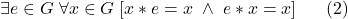 \displaystyle  \exists e \in G \; \forall x\in G \; [x*e = x \; \land \; e*x = x] \ \ \ \ \ (2)