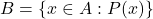 \displaystyle  \begin{array}{rcl}  B = \{x \in A : P(x)\} \end{array}