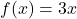{f(x)=3x}
