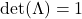 \det(\Lambda)=1