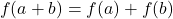 \begin{equation*} f(a+b)=f(a) + f(b) \end{equation*}