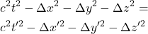 \begin{align*}&c^2t^2 - \Delta x^2 - \Delta y^2 - \Delta z^2=\\&c^2t'^2 - \Delta x'^2 - \Delta y'^2 - \Delta z'^2\end{align*}