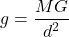 \begin{equation*}g = \frac{MG}{d^2}\end{equation*}