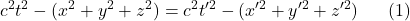 \displaystyle  c^2t^2 - (x^2+y^2+z^2) = c^2t'^2 - (x'^2+y'^2+z'^2) \ \ \ \ \ (1)