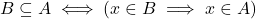 {B \subseteq A \iff (x\in B \implies x \in A)}