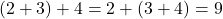 (2+3)+4=2+(3+4) = 9