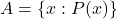 \displaystyle  \begin{array}{rcl}  A = \{x:P(x)\} \end{array}