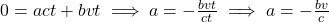 0 = act + bvt \implies a = -\frac{bvt}{ct}\implies a = -\frac{bv}{c}