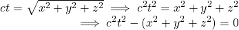 \displaystyle  \begin{array}{rcl}  ct = \sqrt{x^2+y^2+z^2} \implies c^2t^2 = x^2+y^2+z^2\\ \implies c^2t^2 - (x^2+y^2+z^2)=0 \end{array}