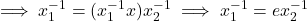 {\implies x_1^{-1}=(x_1^{-1}x)x_2^{-1}\implies x_1^{-1}=ex_2^{-1}}