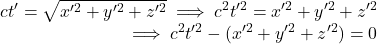 \displaystyle  \begin{array}{rcl}  ct' = \sqrt{x'^2+y'^2+z'^2} \implies c^2t'^2 = x'^2+y'^2+z'^2\\ \implies c^2t'^2 - (x'^2+y'^2+z'^2) = 0 \end{array}