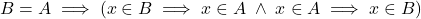 {B = A \implies (x \in B \implies x \in A \; \land \; x \in A \implies x \in B)}