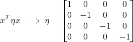 \begin{equation*}x^T\eta x \implies\eta=\begin{bmatrix}1&0&0&0\\0&-1&0&0\\0&0&-1&0 \\0&0&0&-1\end{bmatrix}\end{equation*}