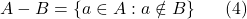 \displaystyle  A-B = \{a \in A : a \notin B\} \ \ \ \ \ (4)