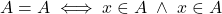 {A=A \iff x \in A \; \land \; x \in A }