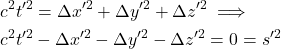 \begin{align*}&c^2t'^2 = \Delta x'^2 + \Delta y'^2 + \Delta z'^2\implies\\ &c^2t'^2 - \Delta x'^2 - \Delta y'^2 - \Delta z'^2=0 = s'^2\end{align*}